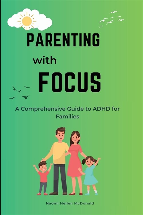 Parenting with Focus: A Comprehensive Guide to ADHD for Families (Paperback)