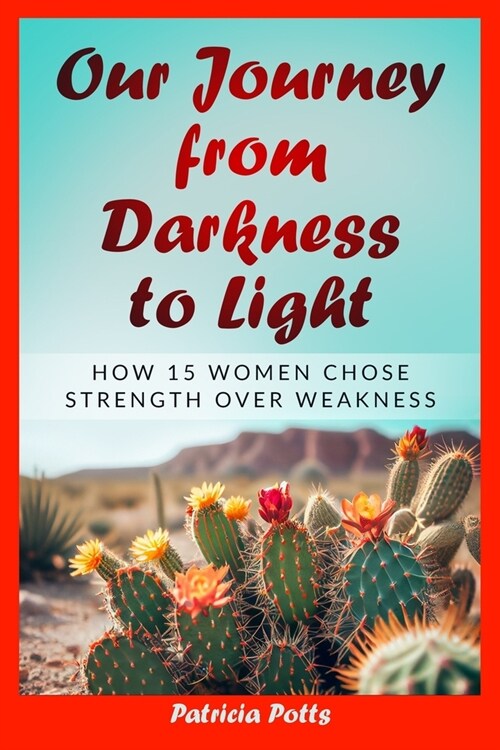 Our Journey from Darkness to Light: How 15 Women Chose Strength Over Weakness (Paperback)