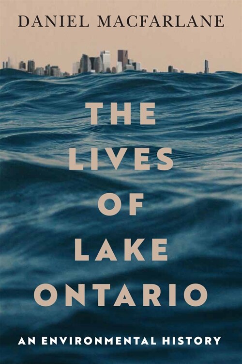 The Lives of Lake Ontario: An Environmental History Volume 17 (Hardcover)