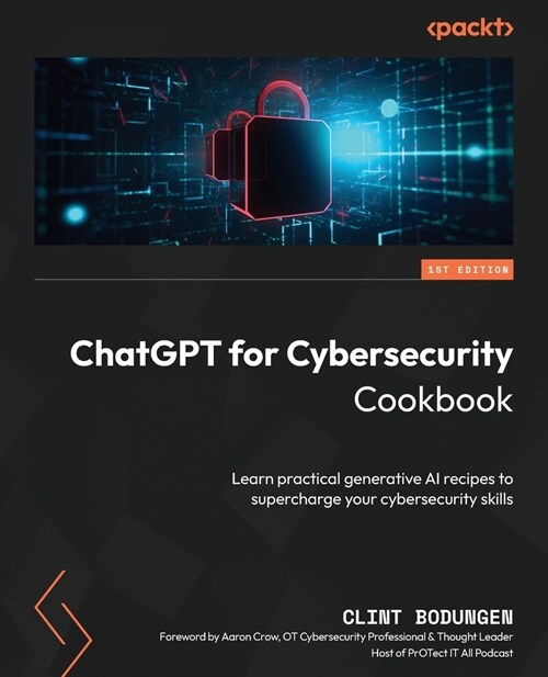 ChatGPT for Cybersecurity Cookbook: Learn practical generative AI recipes to supercharge your cybersecurity skills (Paperback)
