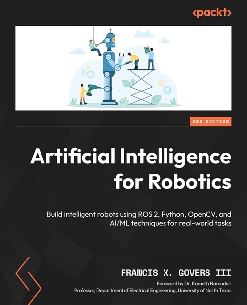 Artificial Intelligence for Robotics - Second Edition: Build intelligent robots using ROS 2, Python, OpenCV, and AI/ML techniques for real-world tasks (Paperback, 2)