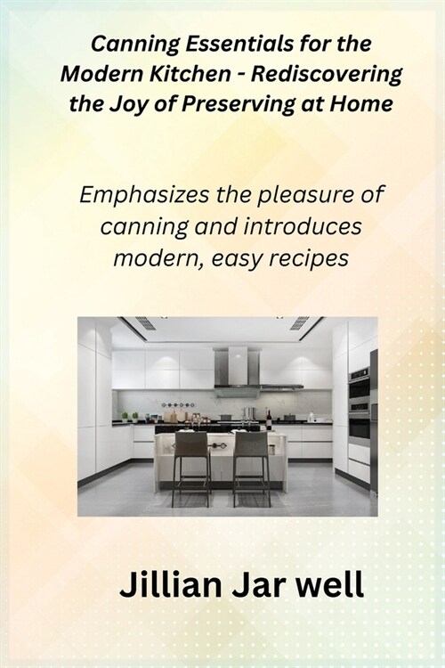 Canning Essentials for the Modern Kitchen - Rediscovering the Joy of Preserving at Home (Paperback)