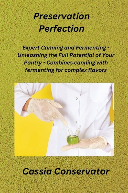 Preservation Perfection: Expert Canning and Fermenting - Unleashing the Full Potential of Your Pantry - Combines canning with fermenting for co (Paperback)