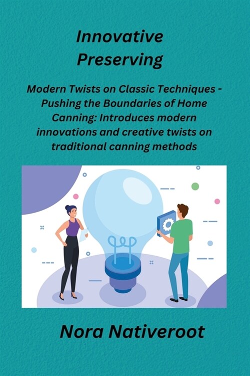 Innovative Preserving: Modern Twists on Classic Techniques - Pushing the Boundaries of Home Canning: Introduces modern innovations and creati (Paperback)