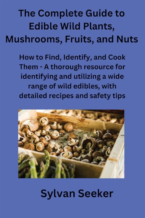 The Complete Guide to Edible Wild Plants, Mushrooms, Fruits, and Nuts (Paperback)