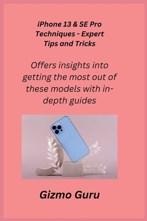 iPhone 13 & SE Pro Techniques - Expert Tips and Tricks: Offers insights into getting the most out of these models with in-depth guides. (Paperback)