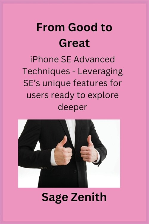 From Good to Great: iPhone SE Advanced Techniques - Leveraging SEs unique features for users ready to explore deeper. (Paperback)