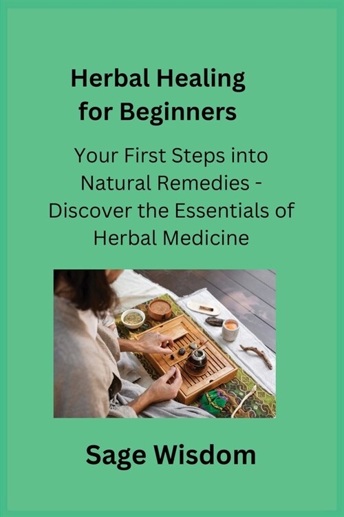 Herbal Healing for Beginners: Your First Steps into Natural Remedies - Discover the Essentials of Herbal Medicine (Paperback)