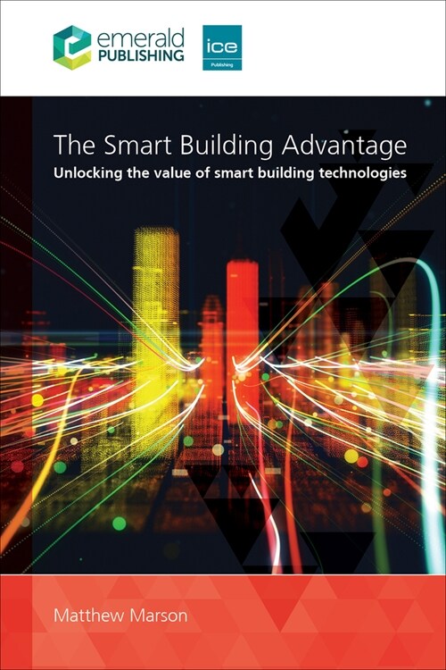 The Smart Building Advantage : Unlocking the value of smart building technologies (Paperback)
