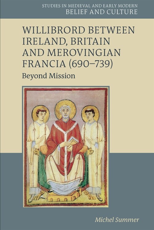 Willibrord between Ireland, Britain and Merovingian Francia (690–739) : Beyond Mission (Hardcover)