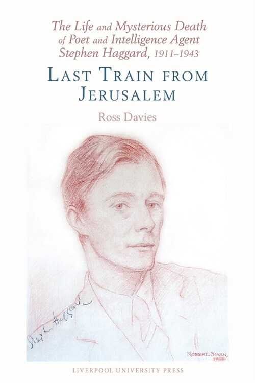 The Life and Mysterious Death of Poet and Intelligence Agent Stephen Haggard, 1911–1943 : Last Train from Jerusalem (Hardcover)