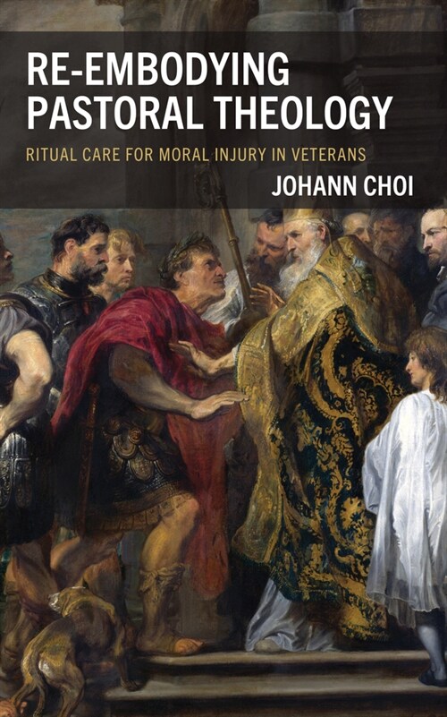 Re-Embodying Pastoral Theology: Ritual Care for Moral Injury in Veterans (Hardcover)