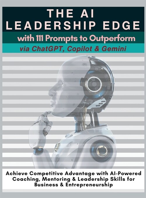 The AI Leadership Edge via ChatGPT, Copilot & Gemini with 111 Prompts to Outperform: Achieve Competitive Advantage with AI-Powered Coaching, Mentoring (Hardcover)