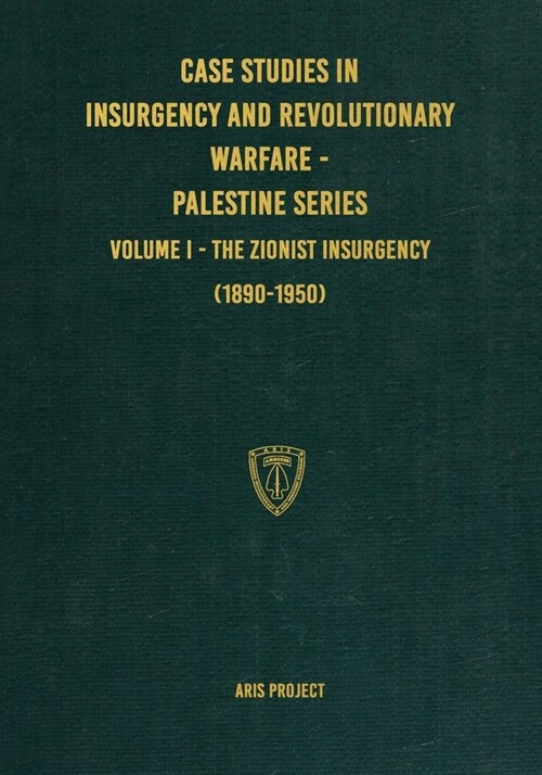 Case Studies in Insurgency and Revolutionary Warfare - Palestine Series: Volume I - The Zionist Insurgency (1890-1950) (Paperback)