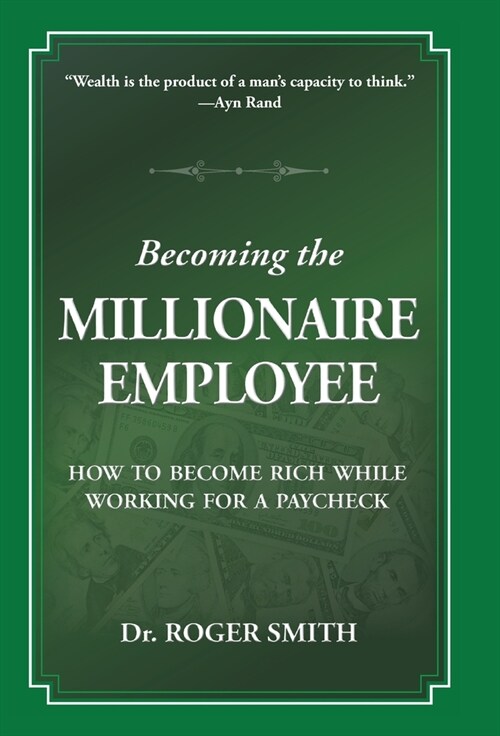 Becoming the Millionaire Employee: How to Become Rich While Working for a Paycheck (Hardcover)