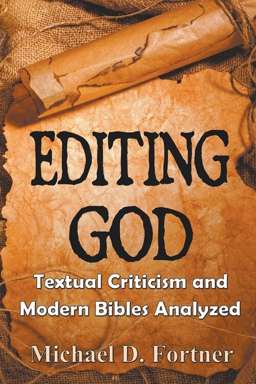 Editing God: Textual Criticism and Modern Bibles Analyzed (Paperback)