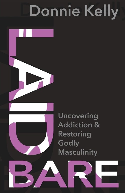 Laid Bare: Uncovering Addiction and Restoring Godly Masculinity (Paperback)
