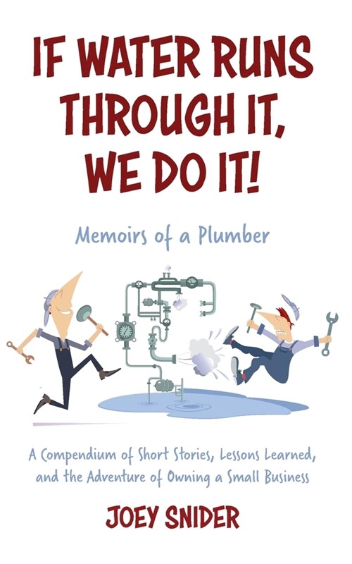 If Water Runs Through It, We Do it!: Adventures of a Service Plumber from Apprentice to Seven-Figure Business Owner (Paperback)