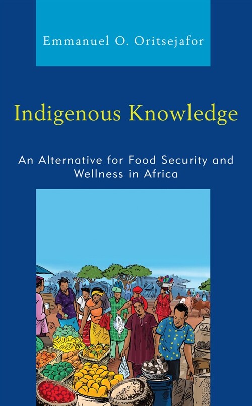 Indigenous Knowledge: An Alternative for Food Security and Wellness in Africa (Paperback)