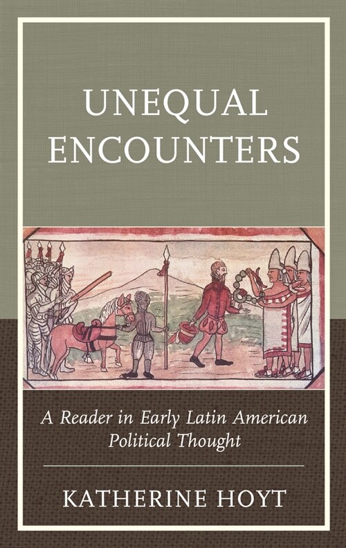 Unequal Encounters: A Reader in Early Latin American Political Thought (Paperback)