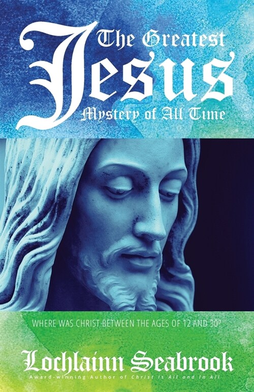 The Greatest Jesus Mystery of All Time: Where Was Christ Between the Ages of 12 and 30? (Paperback)