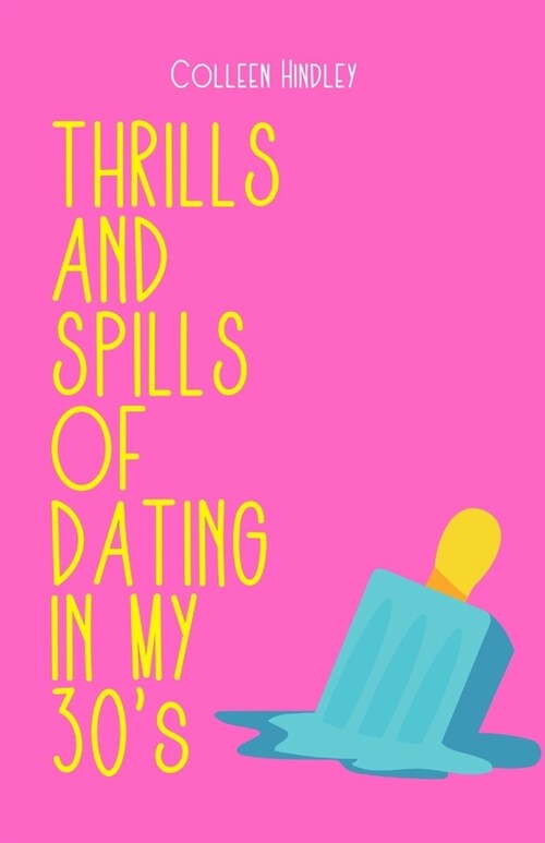 THE THRILLS AND SPILLS OF DATING IN YOUR 30s (Paperback)