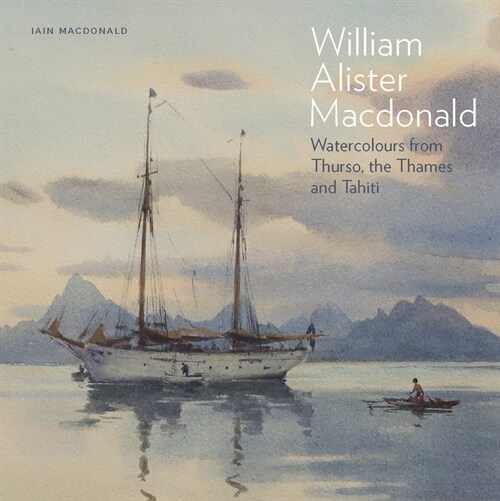 William Alister Macdonald : Watercolours from Thurso, the Thames, and Tahiti (Hardcover)