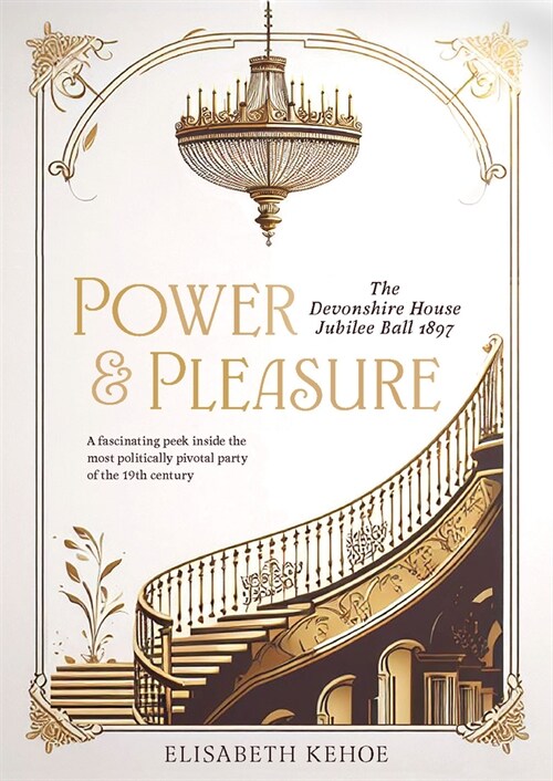 Power & Pleasure : The Devonshire House Jubilee Ball 1897 (Hardcover)