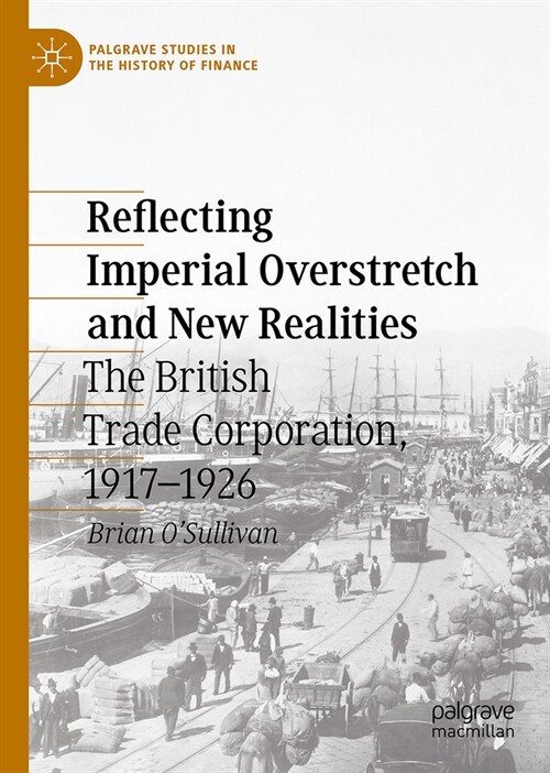 Reflecting Imperial Overstretch and New Realities: The British Trade Corporation, 1917-1926 (Hardcover, 2024)