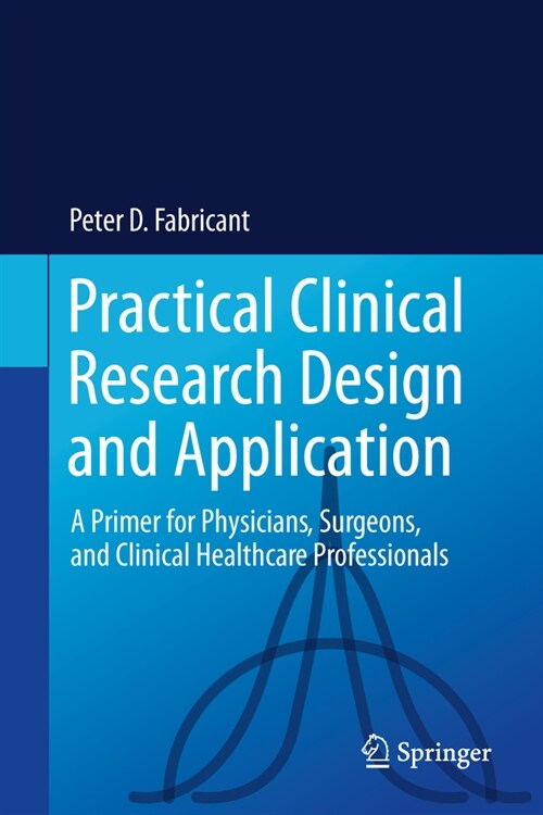Practical Clinical Research Design and Application: A Primer for Physicians, Surgeons and Clinical Healthcare Professionals (Hardcover, 2024)