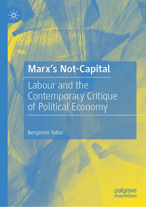 Marxs Not-Capital: Labour and the Contemporary Critique of Political Economy (Hardcover, 2024)