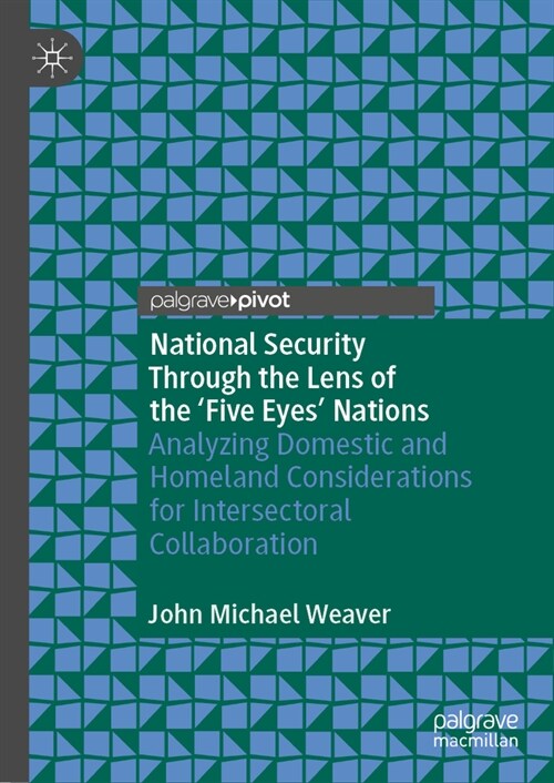 National Security Through the Lens of the Five Eyes Nations: Analyzing Domestic and Homeland Considerations for Intersectoral Collaboration (Hardcover, 2024)