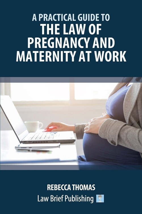 A Practical Guide to the Law of Pregnancy and Maternity at Work (Paperback)