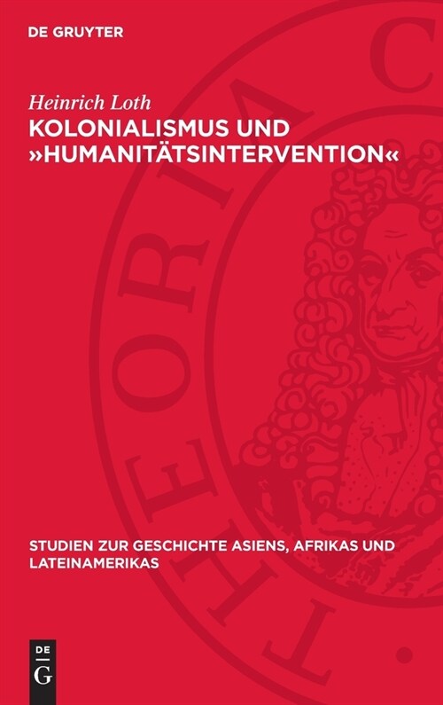 Kolonialismus Und 팆umanit?sintervention? Kritische Untersuchung Der Politik Deutschlands Gegen?er Dem Kongostaat, (1884-1908) (Hardcover, Reprint 2024)