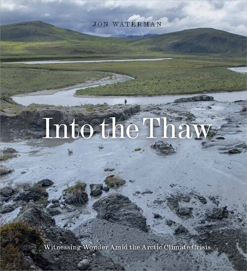 Into the Thaw: Witnessing Wonder Amid the Arctic Climate Crisis (Hardcover)