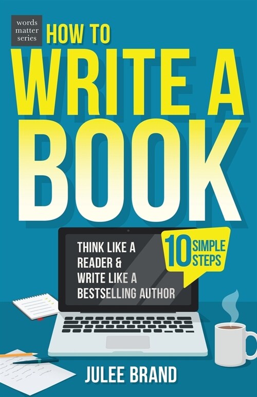 How to Write a Book: 10 Simple Steps: Think Like a Reader & Write Like a Bestselling Author (Paperback)