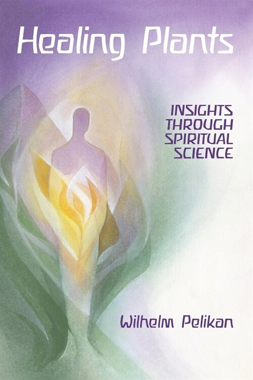 Healing Plants: Volume I: Insights Through Spiritual Science (Paperback)