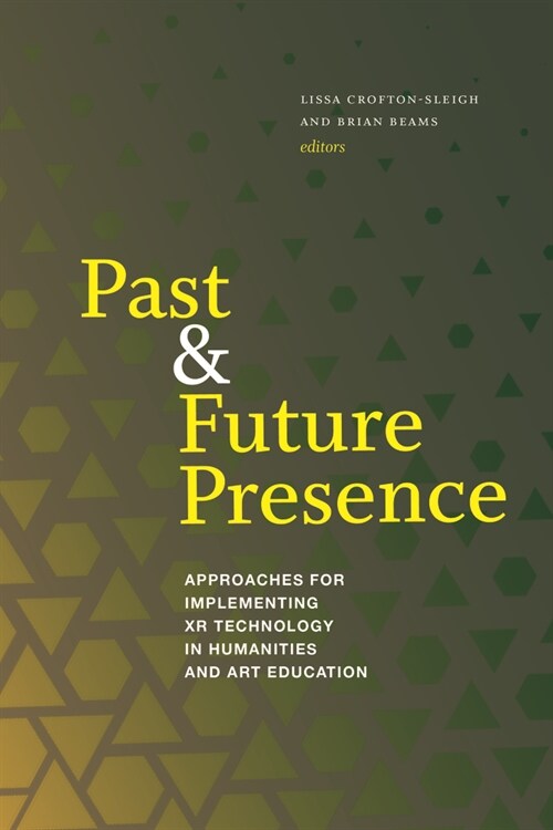 Past and Future Presence: Approaches for Implementing Xr Technology in Humanities and Art Education (Paperback)