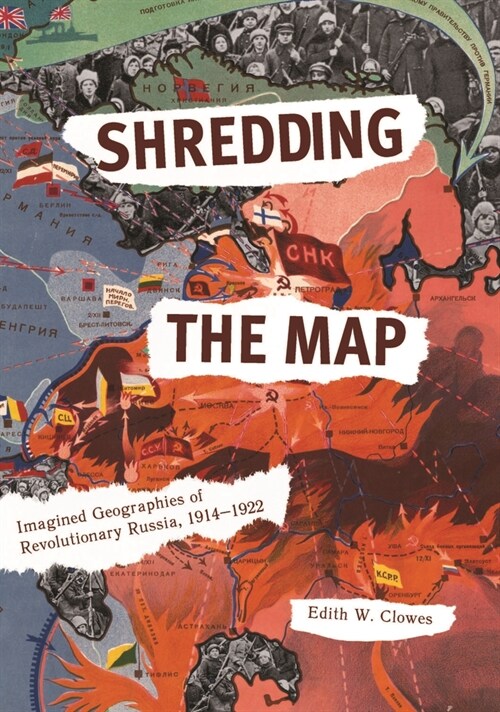 Shredding the Map: Imagined Geographies of Revolutionary Russia, 1914-1922 (Paperback)