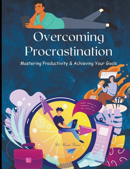 Overcoming Procrastination: Mastering Productivity And Achieving Your Goals (Paperback)