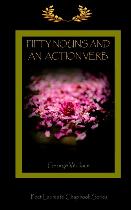 Fifty Nouns and an Action Verb: A Golden Laurels Poet Laureate Chapbook (Paperback)