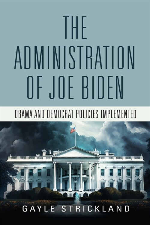 The Administration of Joe Biden - Obama and Democrat Policies Implemented (Hardcover)