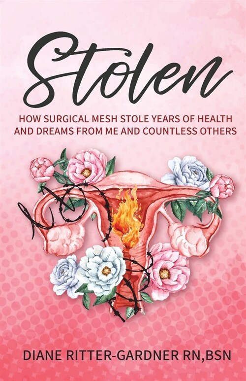 Stolen: How Surgical Mesh Stole Years of Health and Dreams From Me and Countless Others (Paperback)