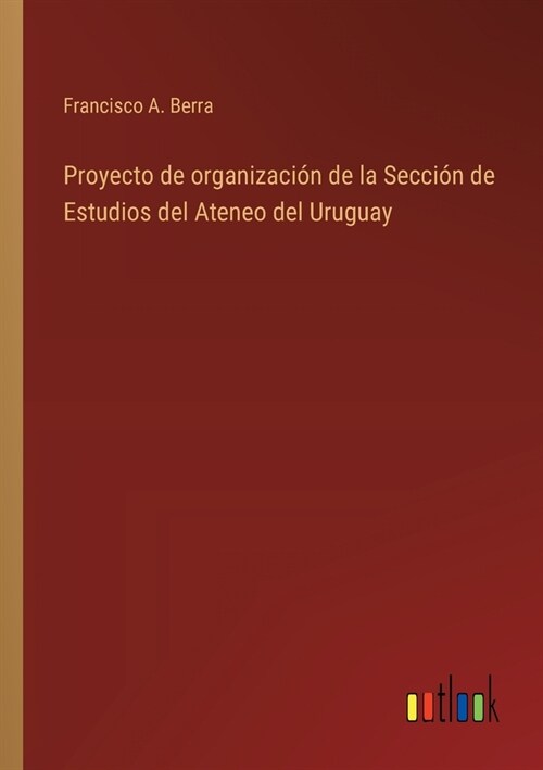 Proyecto de organizaci? de la Secci? de Estudios del Ateneo del Uruguay (Paperback)