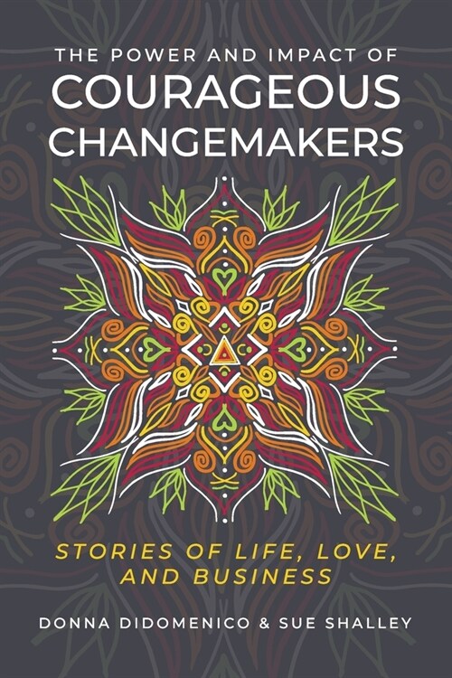 The Power and Impact of Courageous Changemakers: Stories of Life, Love, and Business (Paperback)