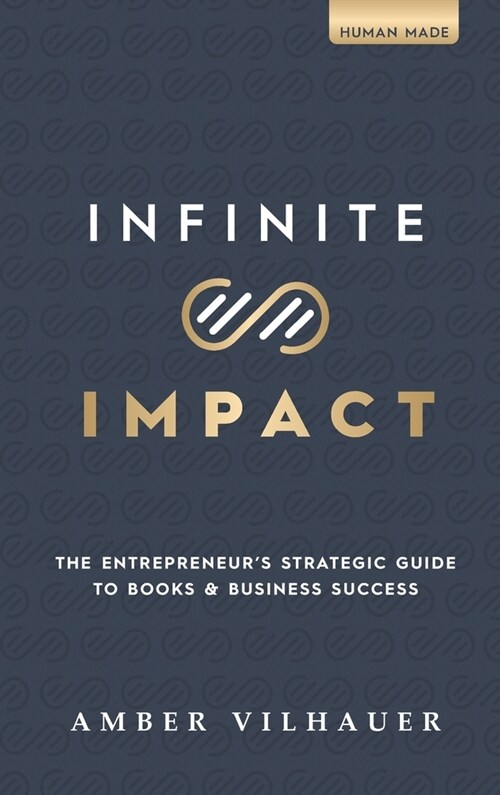 Infinite Impact: The Entrepreneurs Strategic Guide to Books & Business Success (Hardcover)