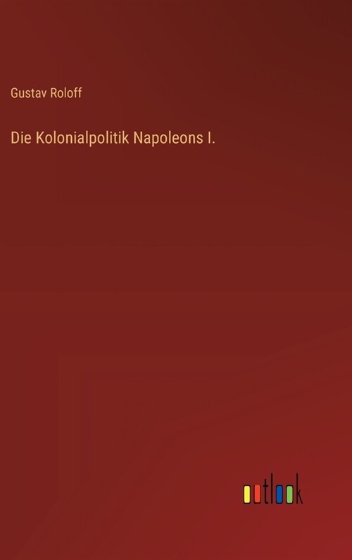 Die Kolonialpolitik Napoleons I. (Hardcover)