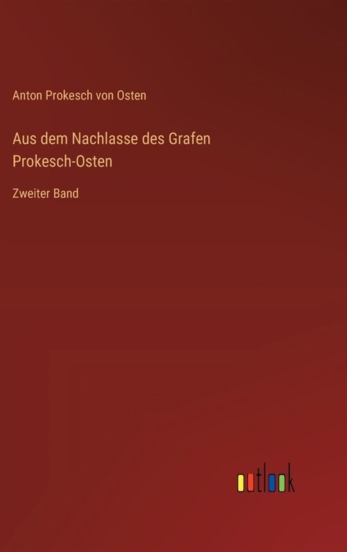 Aus dem Nachlasse des Grafen Prokesch-Osten: Zweiter Band (Hardcover)