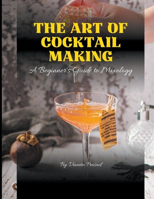 The Art of Cocktail Making: A Beginners Guide to Mixology (Paperback)