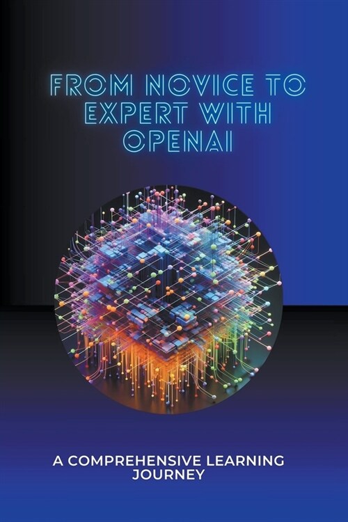 From Novice to Expert with OpenAI: A Comprehensive Learning Journey (Paperback)